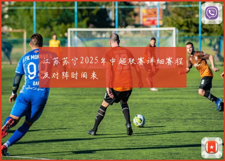 江苏苏宁2025年中超联赛详细赛程及对阵时间表