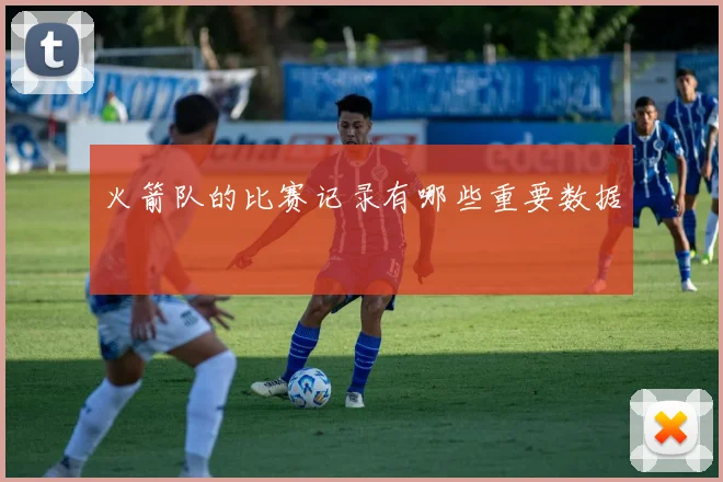 火箭队的比赛记录有哪些重要数据