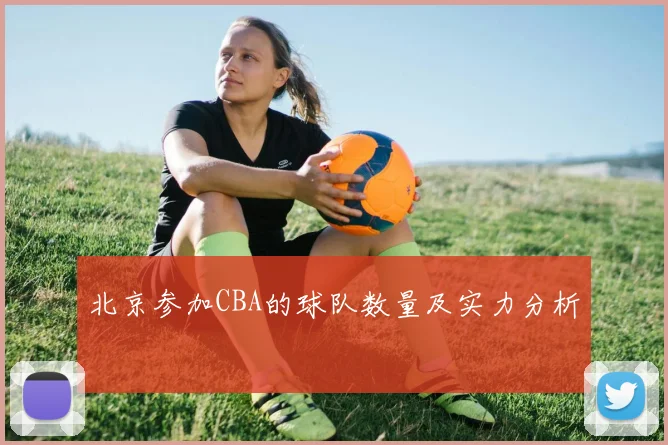北京参加CBA的球队数量及实力分析