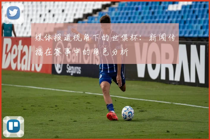 媒体报道视角下的世俱杯：新闻传播在赛事中的角色分析